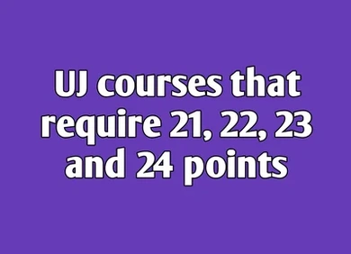 University of Johannesburg (UJ) courses that require 21, 22, 23 and 24 points (APS)