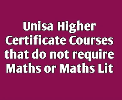 Unisa Higher Certificate Courses that don't require Maths or Maths Lit